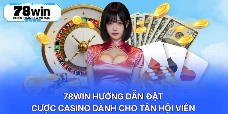 78WIN hướng dẫn đặt cược casino dành cho tân hội viên