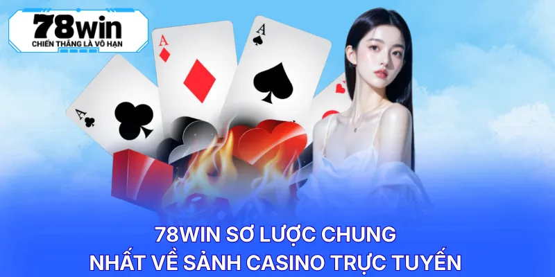 78WIN sơ lược chung nhất về sảnh casino trực tuyến