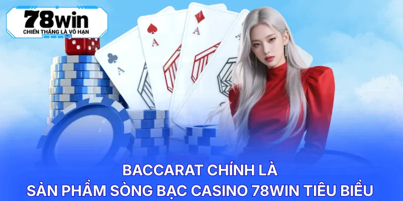 Baccarat chính là sản phẩm sòng bạc casino 78WIN tiêu biểu
