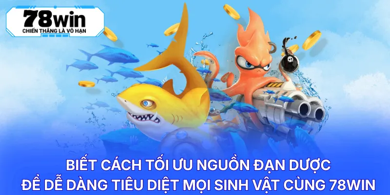 Biết cách tối ưu nguồn đạn dược để dễ dàng tiêu diệt mọi sinh vật cùng 78WIN