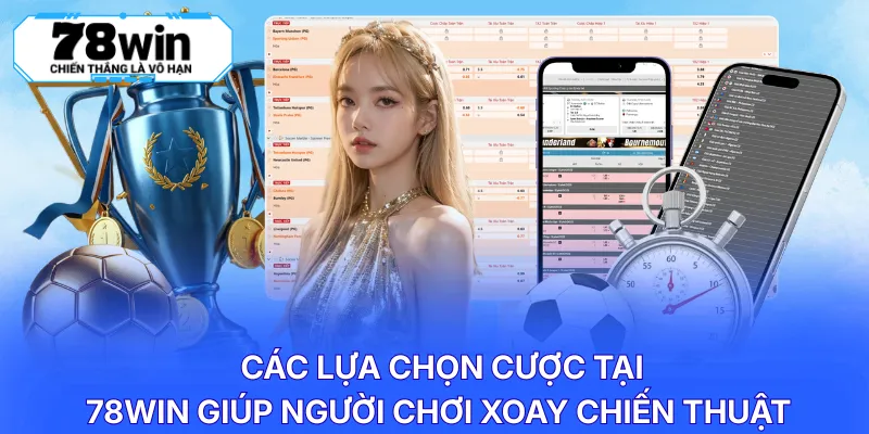 Các lựa chọn cược tại 78WIN giúp người chơi xoay chiến thuật