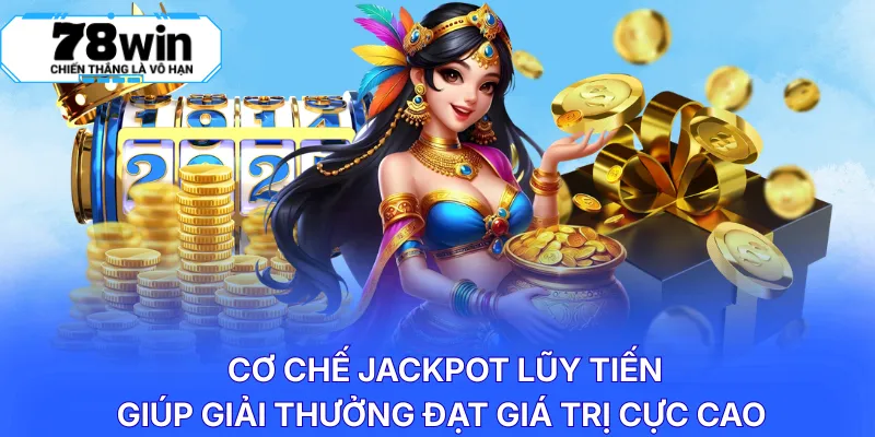 Cơ chế Jackpot lũy tiến giúp giải thưởng đạt giá trị cực cao