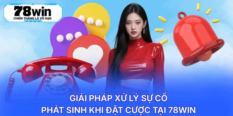 Giải pháp xử lý sự cố phát sinh khi đặt cược tại 78WIN