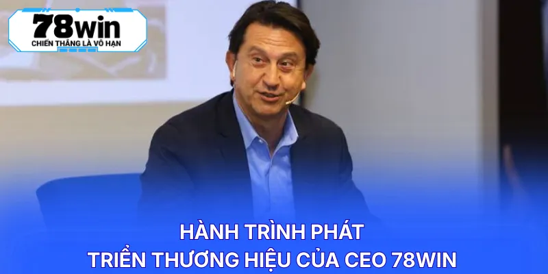 Hành trình phát triển thương hiệu của CEO 78WIN