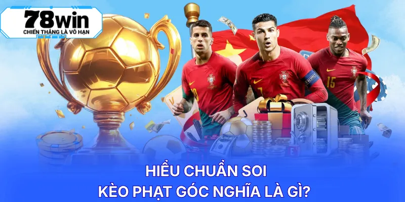 Hiểu chuẩn soi kèo phạt góc nghĩa là gì?