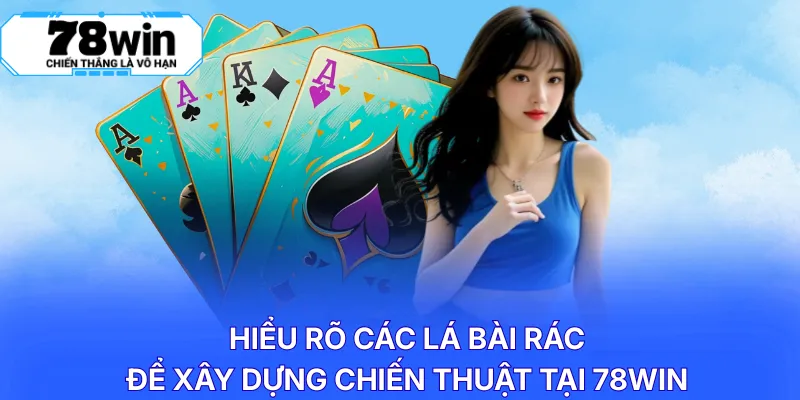 Hiểu rõ các lá bài rác để xây dựng chiến thuật tại 78WIN