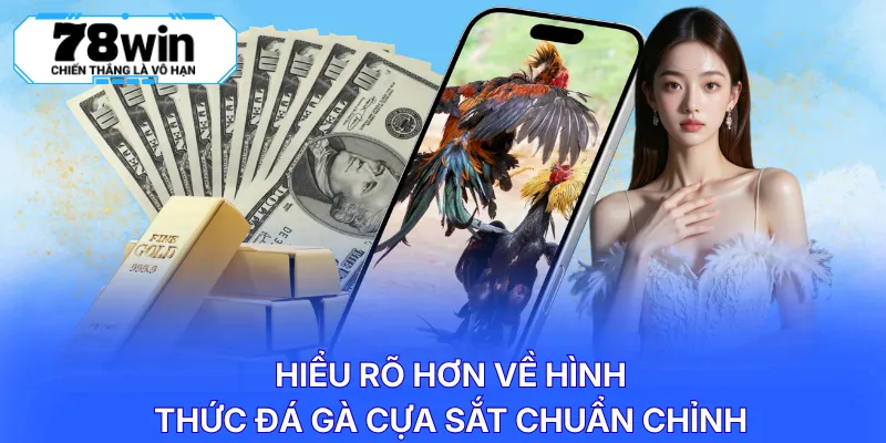 Hiểu rõ hơn về hình thức đá gà cựa sắt chuẩn chỉnh