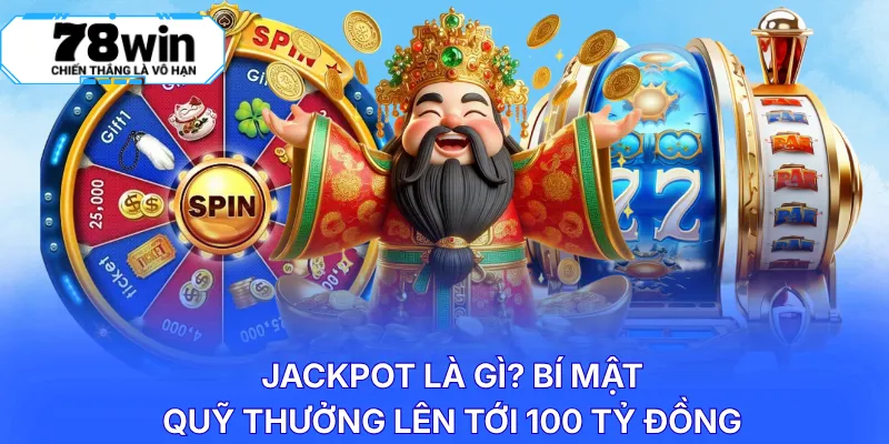 Jackpot là gì? Bí mật quỹ thưởng lên tới 100 tỷ đồng