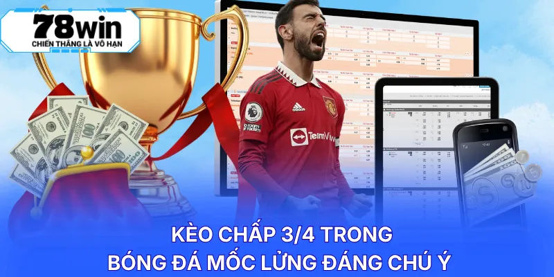 Kèo chấp 3/4 trong bóng đá mốc lửng đáng chú ý 