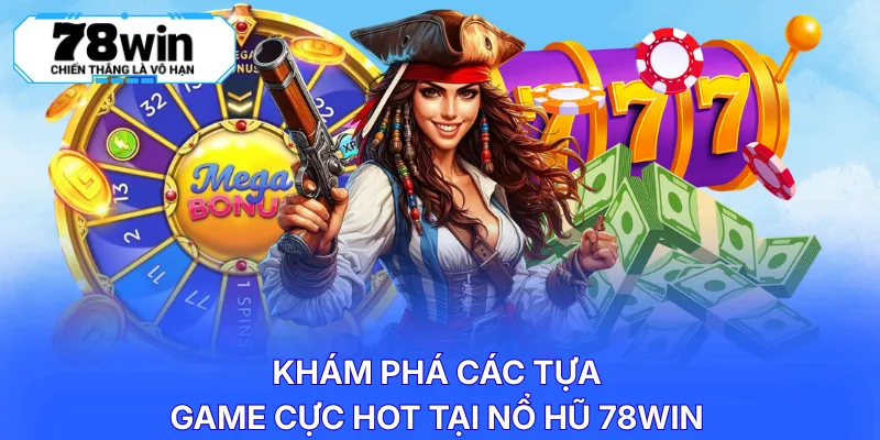 Khám phá các tựa game cực hot tại nổ hũ 78WIN