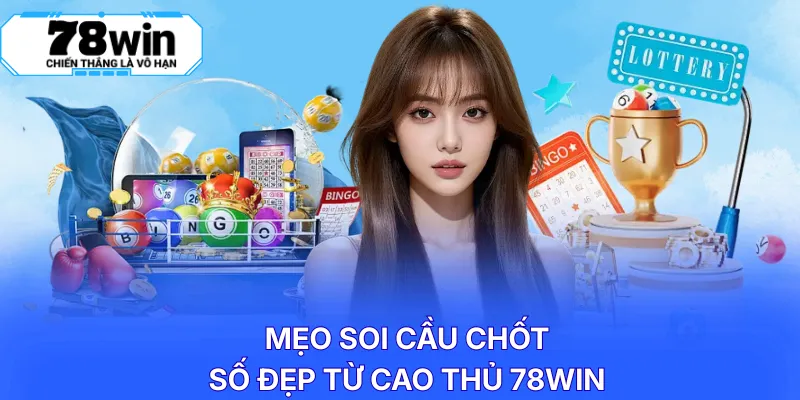 Mẹo soi cầu chốt số đẹp từ cao thủ 78WIN