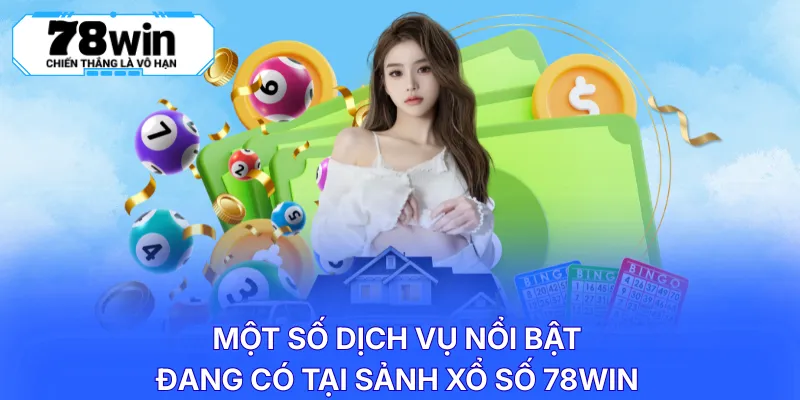 Một số dịch vụ nổi bật đang có tại sảnh xổ số 78WIN