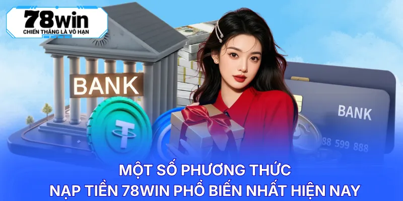 Một số phương thức nạp tiền 78WIN phổ biến nhất hiện nay