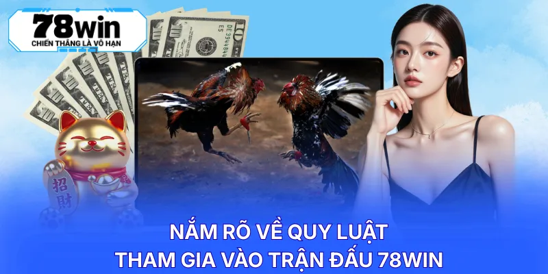 Nắm rõ về quy luật tham gia vào trận đấu 78WIN