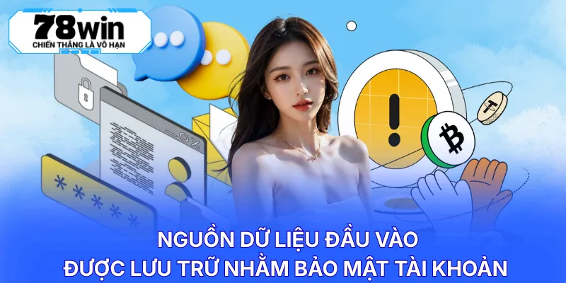 Nguồn dữ liệu đầu vào được lưu trữ nhằm bảo mật tài khoản
