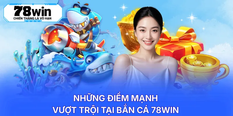 Những điểm mạnh vượt trội tại bắn cá 78WIN