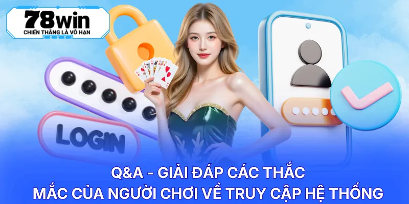 Q&A - Giải đáp các thắc mắc của người chơi về truy cập hệ thống