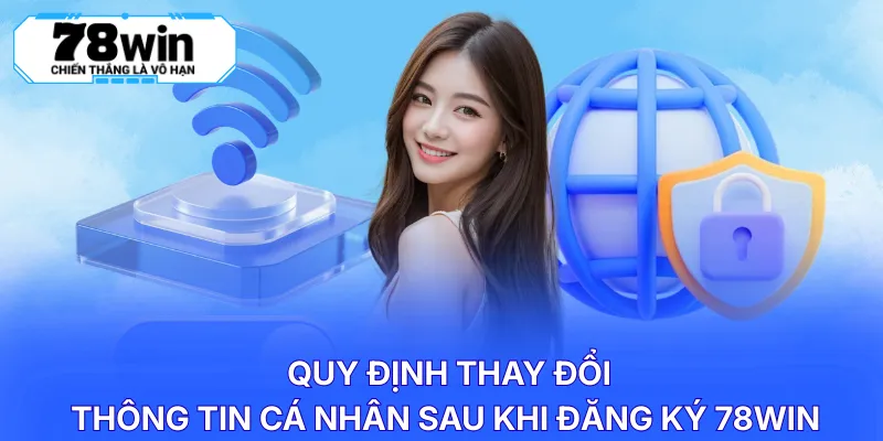 Quy định thay đổi thông tin cá nhân sau khi đăng ký 78WIN 