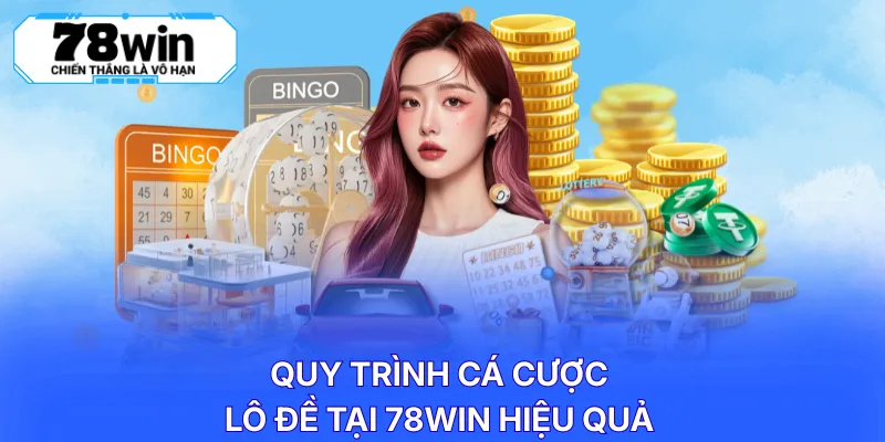 Quy trình cá cược lô đề tại 78WIN hiệu quả