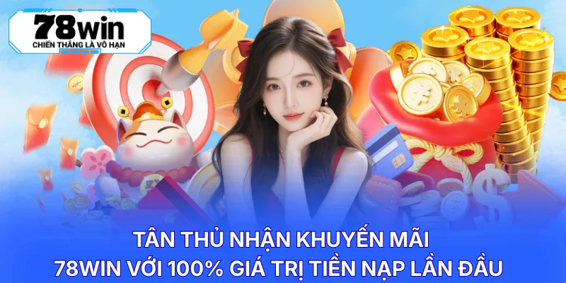 Tân thủ nhận khuyến mãi 78WIN với 100% giá trị tiền nạp lần đầu 
