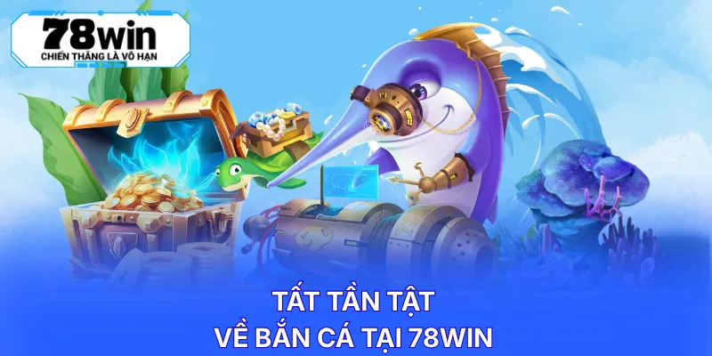 Tất tần tật về bắn cá tại 78WIN