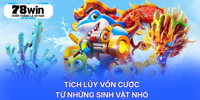 Tích lũy vốn cược từ những sinh vật nhỏ