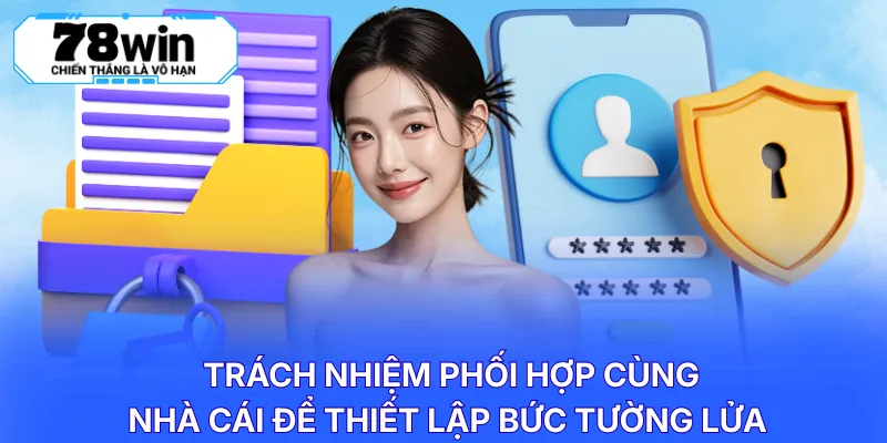 Trách nhiệm phối hợp cùng nhà cái để thiết lập bức tường lửa