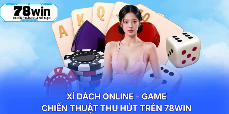 Xì Dách online - Game chiến thuật thu hút trên 78WIN